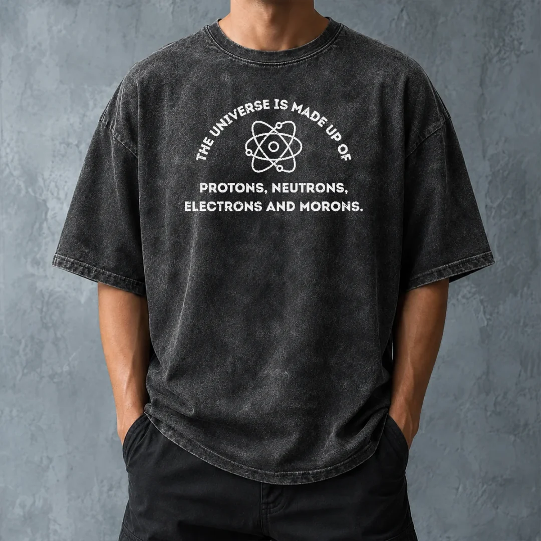 funny-the-universe-is-made-up-of-protons-neutrons-electrons-and-morons-washed-t-shirt-washed-tshirt Funny The Universe Is Made Up Of Protons Neutrons Electrons And Morons Shirt - Image 8
