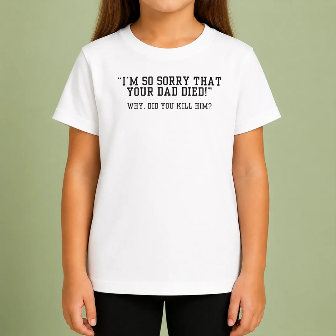 funny-top-i-m-so-sorry-that-your-dad-died-why-did-you-kill-him-kids-t-shirt Funny Top I'M So Sorry That Your Dad Died Why Did You Kill Him Kids T-Shirt