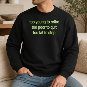 Happy Awesome Too Young To Retire Too Poor To Quit Too Fat To Strip Sweater