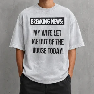 Funny Pretty Breaking News My Wife Let Me Out Of The House Today Shirt - Image 8