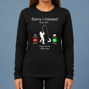 Nice Good Sorry I Missed Your Call I Was On My Other Line Long Sleeve Shirt