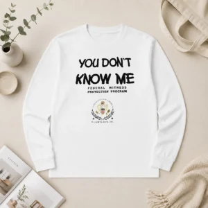 Good You Do Not Know Me Federal Witness Protection Program United States Of America Long Sleeve Shirt