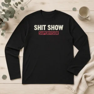 Top Good Shit Show Supervisor Geek Long Sleeve Shirt