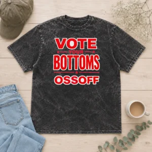 Funny Hot Vote Your Bottoms Ossoff Election Political Washed T-Shirt