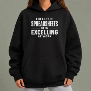 Nice Original I Do A Lot Of Spreadsheets So I'M Excelling At Work Geek Hoodie