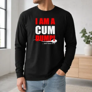 Awesome Nice I Am A Cum Dump And I Love It Long Sleeve Shirt