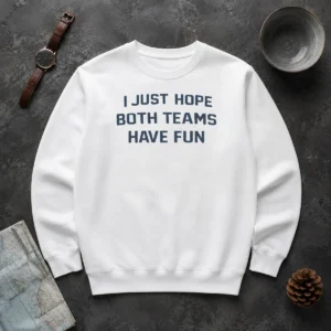 Premium Official I Just Hope Both Teams Have Fun Football Sweater