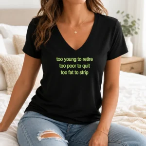 Happy Awesome Too Young To Retire Too Poor To Quit Too Fat To Strip V-Neck Shirt