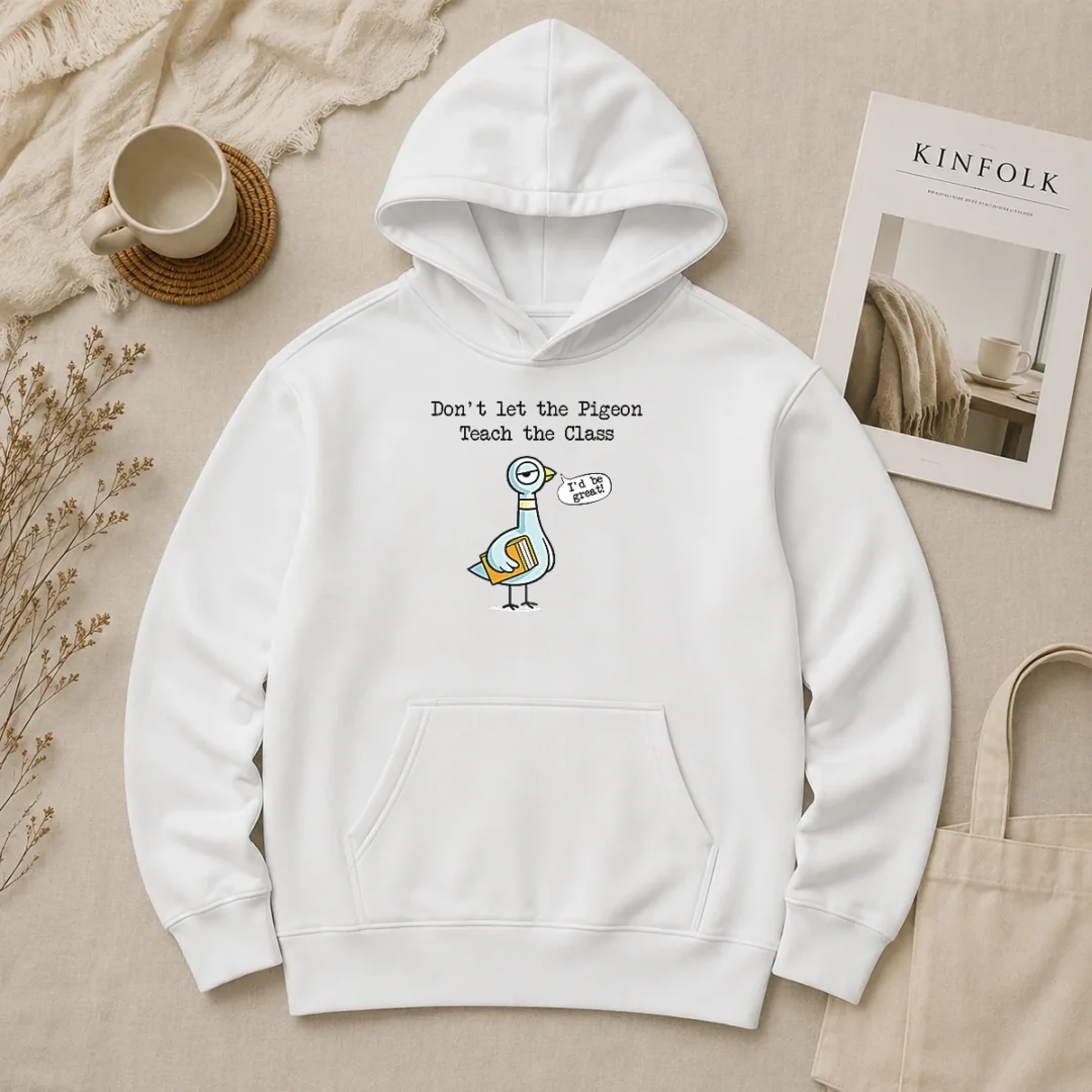 Good Dont Let The Pigeon Teach The Class Hoodie Good Dont Let The Pigeon Teach The Class Hoodie