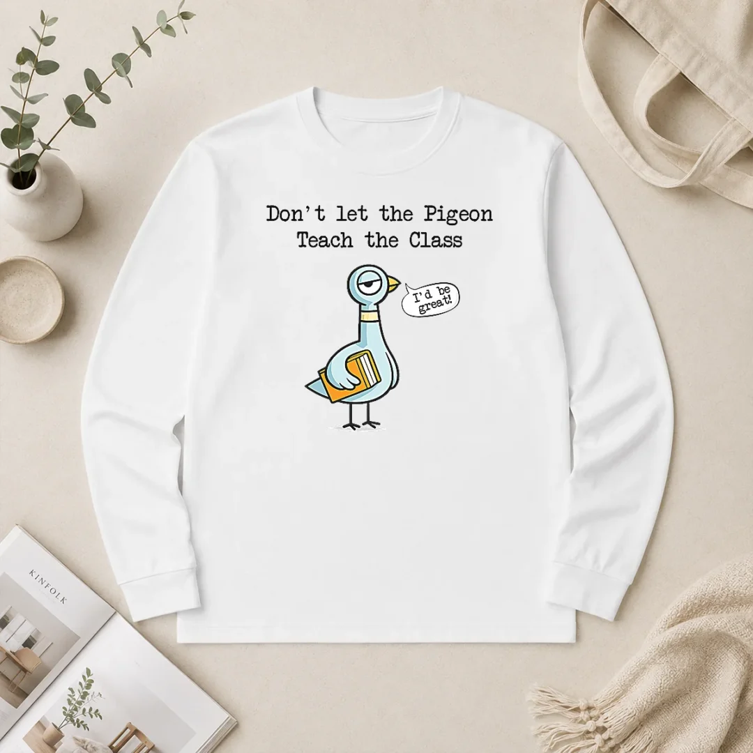 Good Dont Let The Pigeon Teach The Class Long Sleeve Shirt Good Dont Let The Pigeon Teach The Class Long Sleeve Shirt