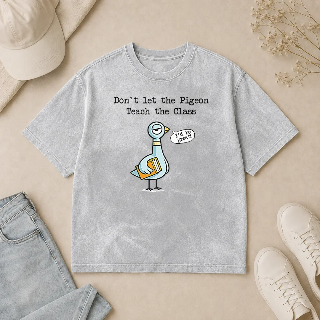 Good Dont Let The Pigeon Teach The Class Washed T Shirt Good Dont Let The Pigeon Teach The Class Washed T-Shirt