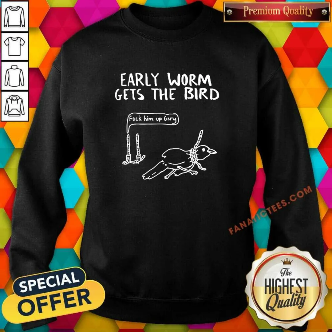 good-early-worm-gets-the-bird-fuck-him-up-gary-cartoon-joke-sweatshirt Good Early Worm Gets The Bird Fuck Him Up Gary Cartoon Joke Sweatshirt