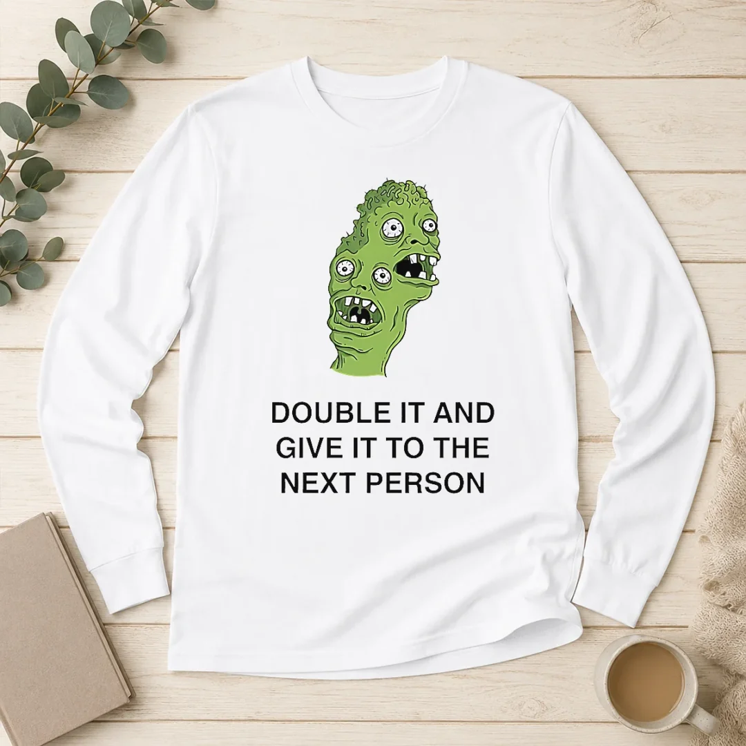 good-funny-double-it-and-give-it-to-the-next-person-meme-long-sleeve-shirt Good Funny Double It And Give It To The Next Person Meme Long Sleeve Shirt