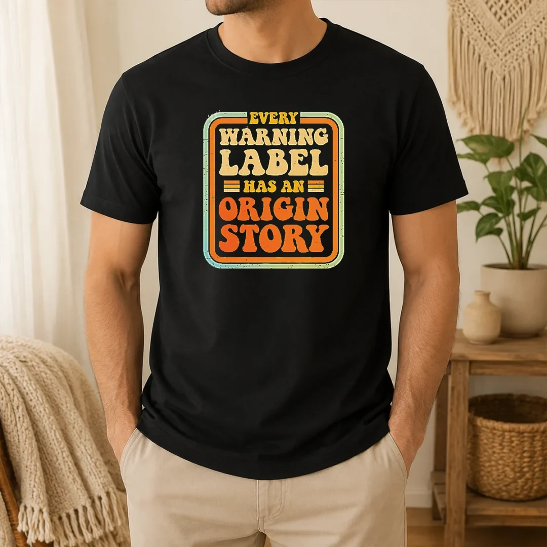 Good Funny Every Warning Label Has An Origin Story Retro t shirt Good Funny Every Warning Label Has An Origin Story Retro