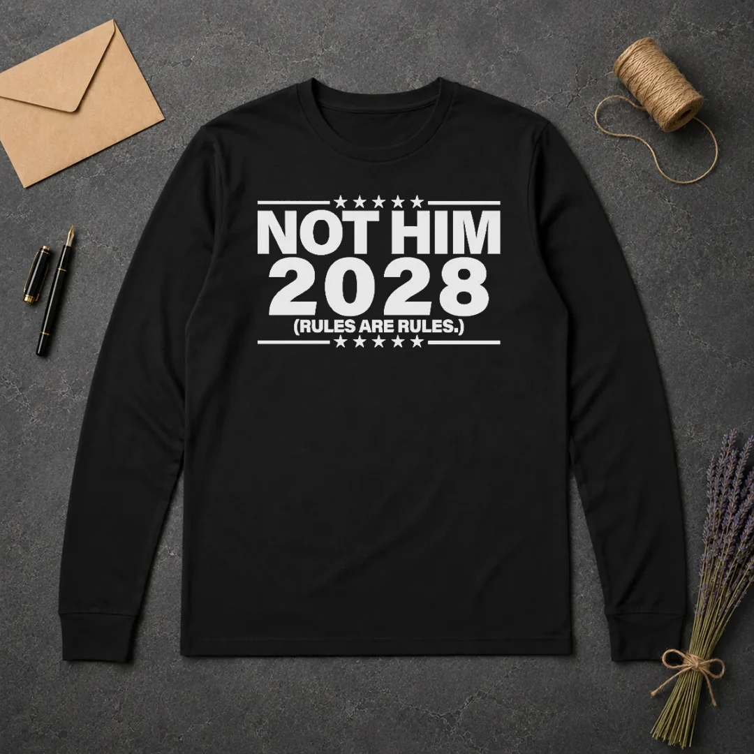 Good Not Him 2028 Rules Are Rules Political Long Sleeve Shirt Good Not Him 2028 Rules Are Rules Political Long Sleeve Shirt