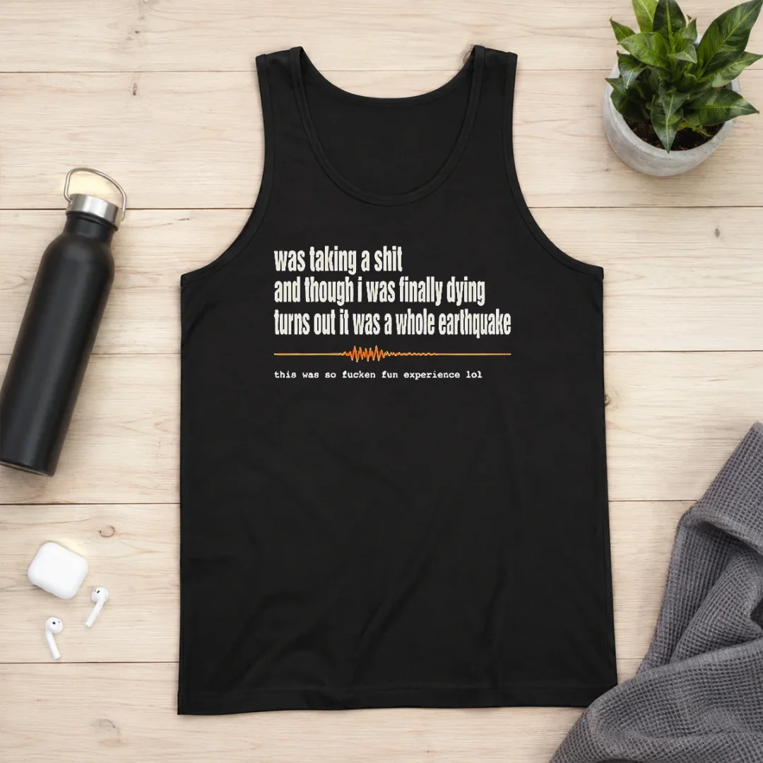good-official-was-taking-a-shit-and-though-i-was-finally-dying-turns-out-it-was-a-whole-earthquake-tank-top Good Official Was Taking A Shit And Though I Was Finally Dying Turns Out It Was A Whole Earthquake Tank Top