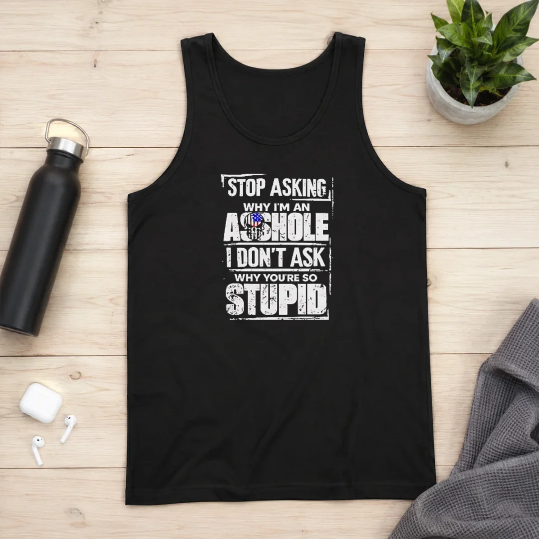 good-original-stop-asking-why-i-m-an-asshole-i-don-t-ask-why-you-re-so-stupid-tank-top Good Original Stop Asking Why I'M An Asshole I Don'T Ask Why You'Re So Stupid Tank Top