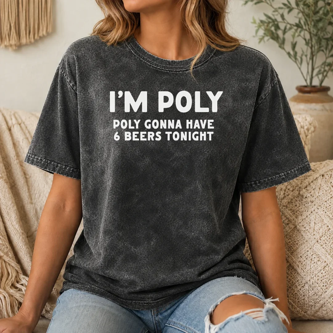 Good Top I'M Poly Gonna Have 6 Beers Tonight Polyamory Washed T Shirt Good Top I'M Poly Gonna Have 6 Beers Tonight Polyamory Washed T-Shirt