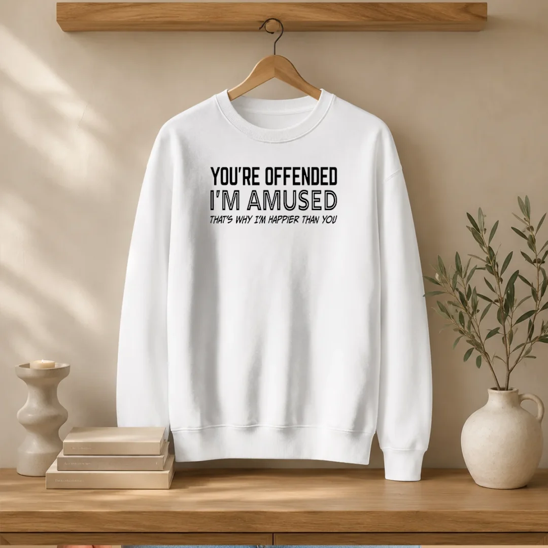 good-you-re-offended-i-m-amused-that-s-why-i-m-happier-than-you-sweater Good You'Re Offended I'M Amused That'S Why I'M Happier Than You Sweater