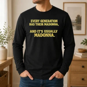 Premium Hot Every Generation Has Their Madonna And It'S Usually Madonna Long Sleeve Shirt