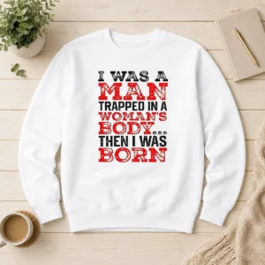 Hot Official I Was A Man Trapped In A Woman'S Body Then I Was Born Sweater