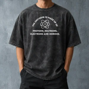 Funny The Universe Is Made Up Of Protons Neutrons Electrons And Morons Shirt - Image 8