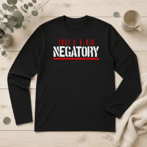 Nice Good That'S A Big Negatory Geek Long Sleeve Shirt