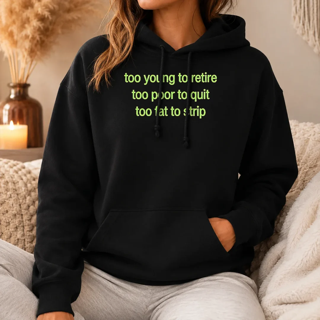 Happy Awesome Too Young To Retire Too Poor To Quit Too Fat To Strip Hoodie Happy Awesome Too Young To Retire Too Poor To Quit Too Fat To Strip Hoodie