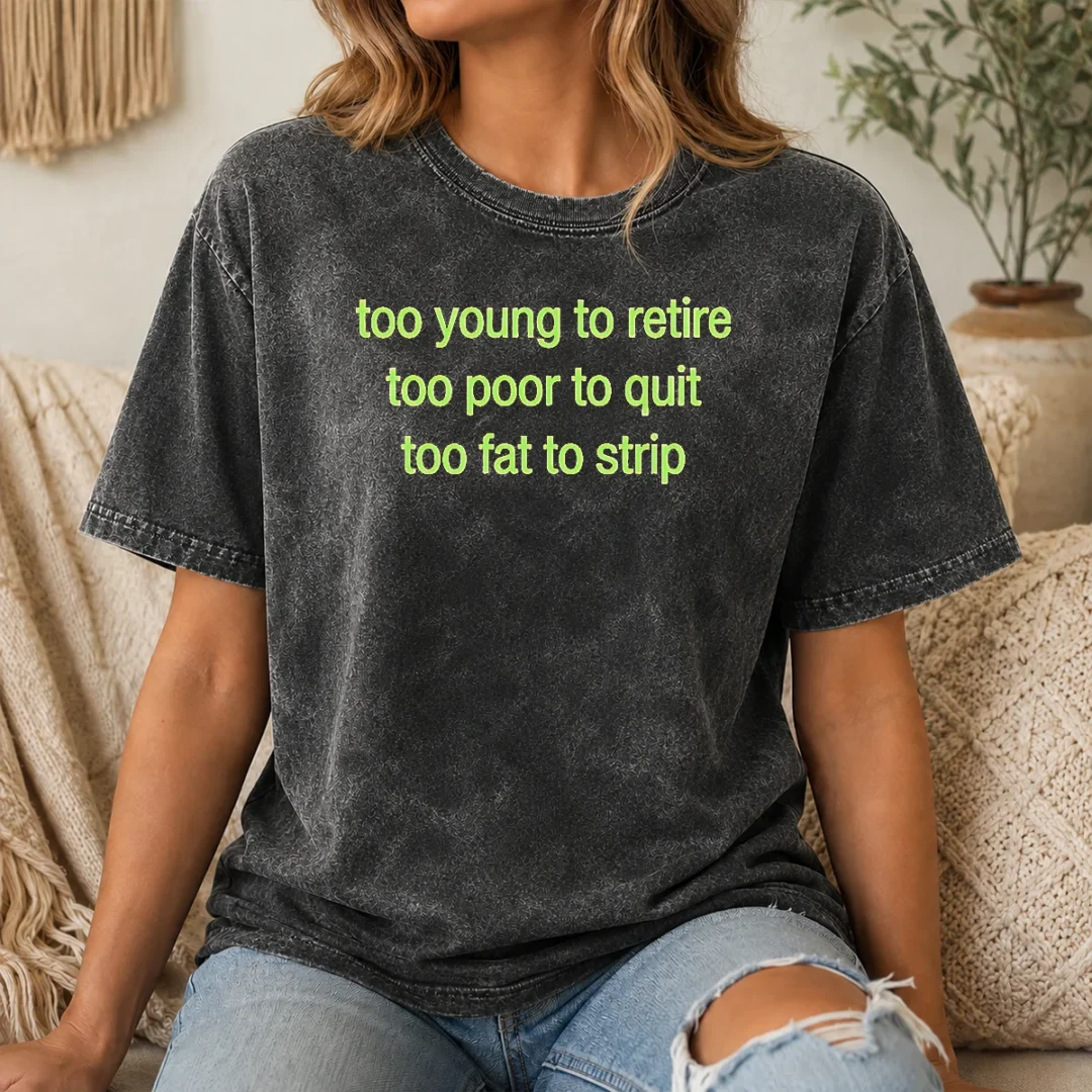 Happy Awesome Too Young To Retire Too Poor To Quit Too Fat To Strip Washed T Shirt Happy Awesome Too Young To Retire Too Poor To Quit Too Fat To Strip Washed T-Shirt