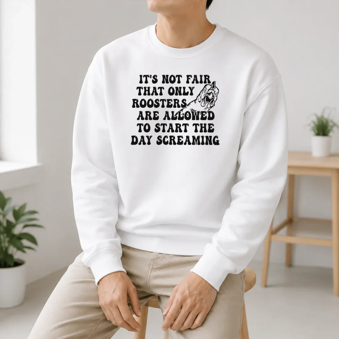 happy-funny-it-s-not-fair-that-only-roosters-are-allowed-to-start-the-day-screaming-sweater