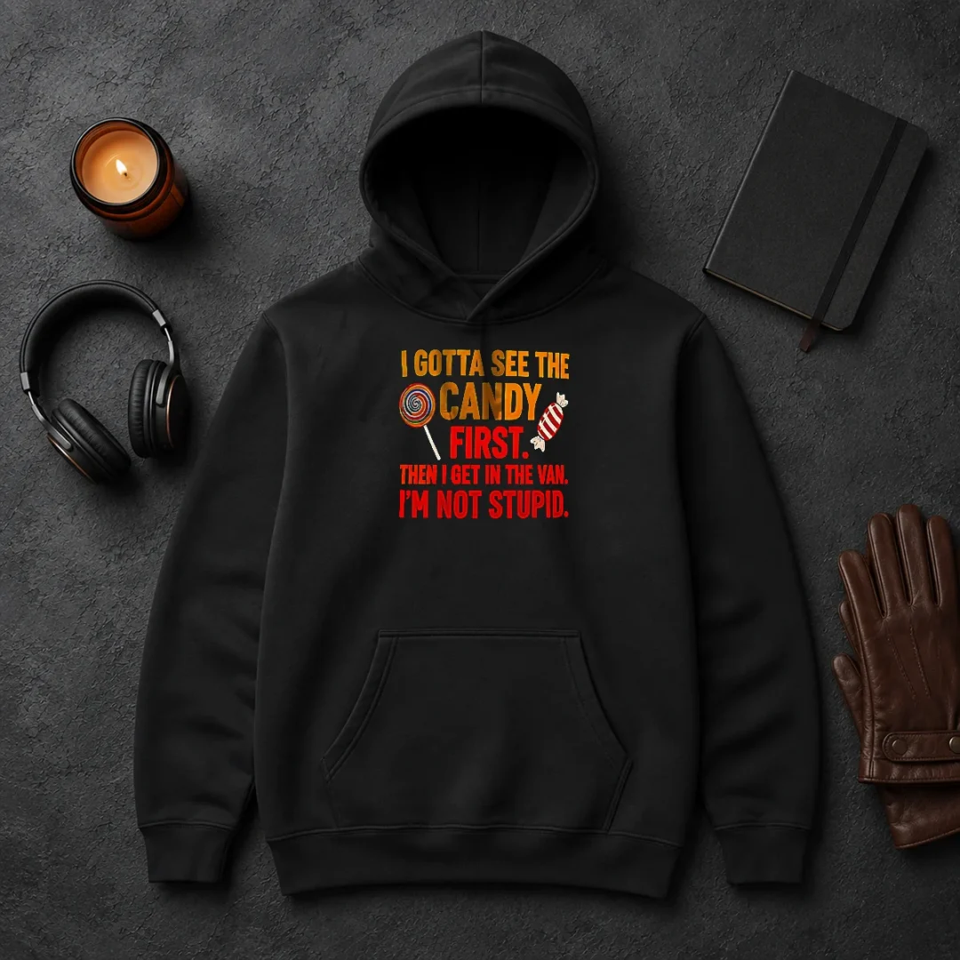 Happy Hot I Gotta See The Candy First The I Get In The Van I'M Not Stupid Hoodie Happy Hot I Gotta See The Candy First The I Get In The Van I'M Not Stupid Hoodie