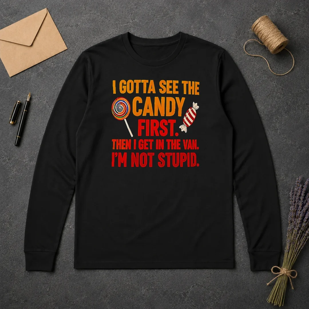 Happy Hot I Gotta See The Candy First The I Get In The Van I'M Not Stupid Long Sleeve Shirt Happy Hot I Gotta See The Candy First The I Get In The Van I'M Not Stupid Long Sleeve Shirt