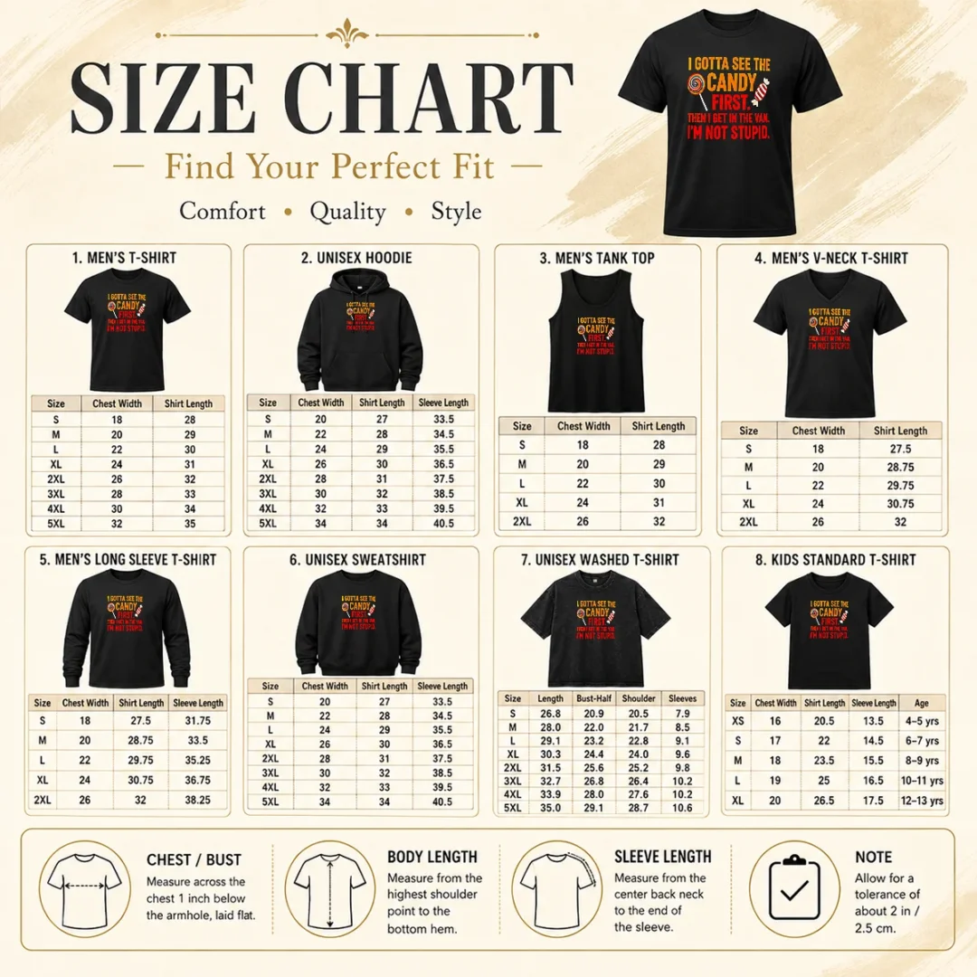 Happy Hot I Gotta See The Candy First The I Get In The Van I'M Not Stupid Size Chart Size chart for Happy Hot I Gotta See The Candy First The I Get In The Van I'M Not Stupid with measurements in inches and cm to help choose the right fit
