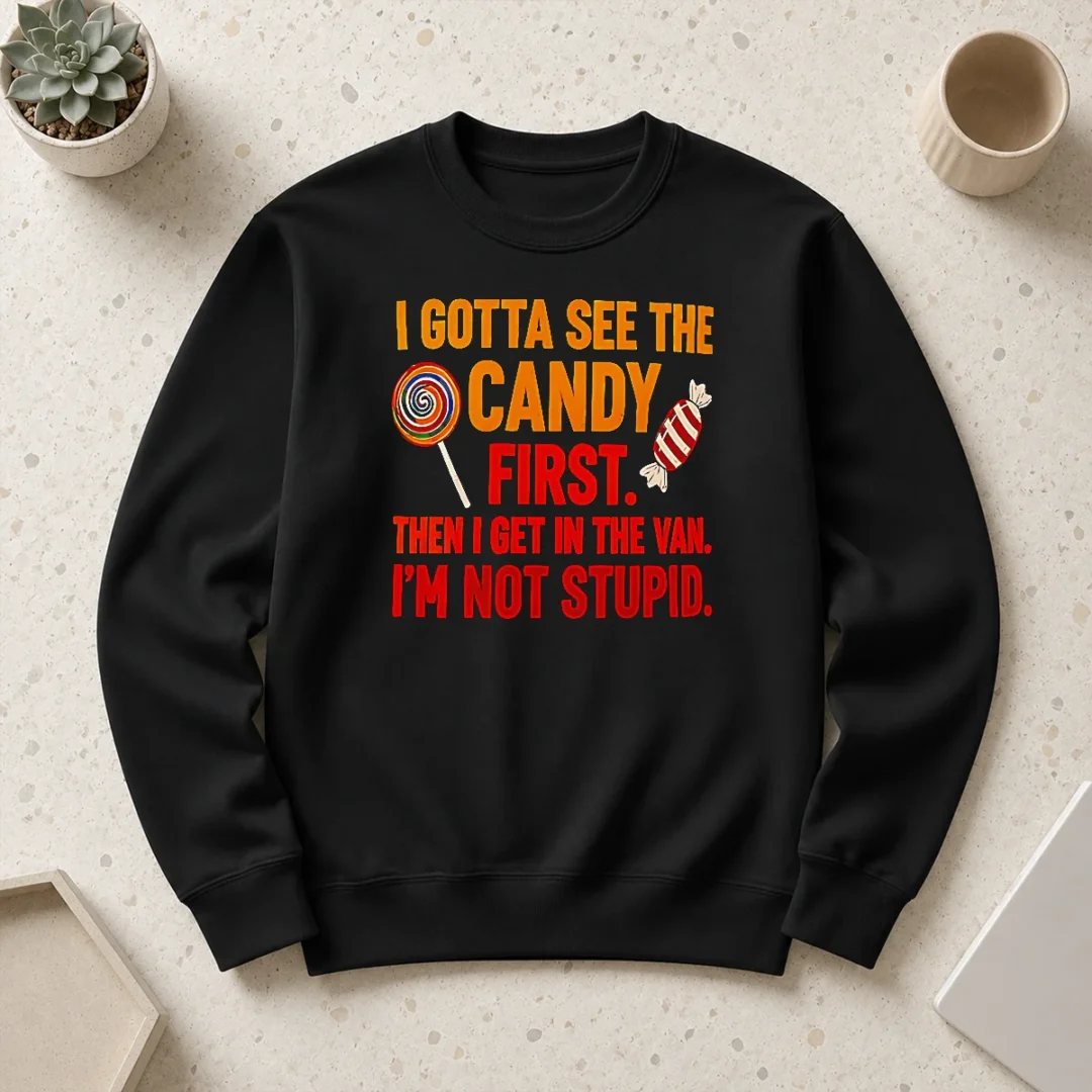Happy Hot I Gotta See The Candy First The I Get In The Van I'M Not Stupid Sweater Happy Hot I Gotta See The Candy First The I Get In The Van I'M Not Stupid Sweater