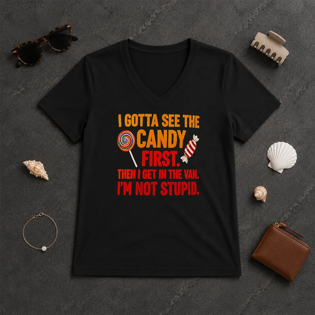 Happy Hot I Gotta See The Candy First The I Get In The Van I'M Not Stupid V Neck Shirt Happy Hot I Gotta See The Candy First The I Get In The Van I'M Not Stupid V-Neck Shirt