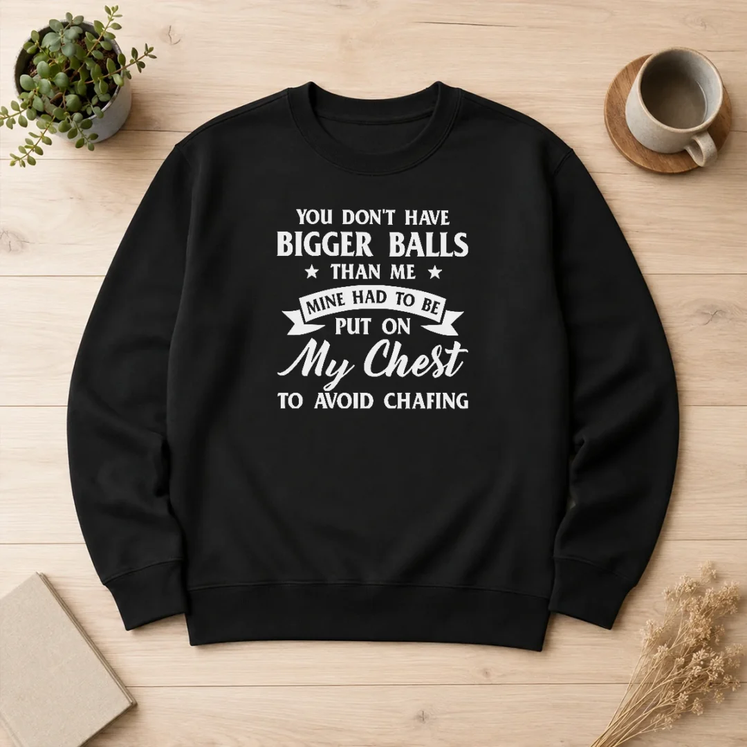 happy-premium-you-don-t-have-bigger-balls-than-me-mine-had-to-be-put-on-my-chest-to-avoid-chafing-sweater Happy Premium You Don'T Have Bigger Balls Than Me Mine Had To Be Put On My Chest To Avoid Chafing Sweater