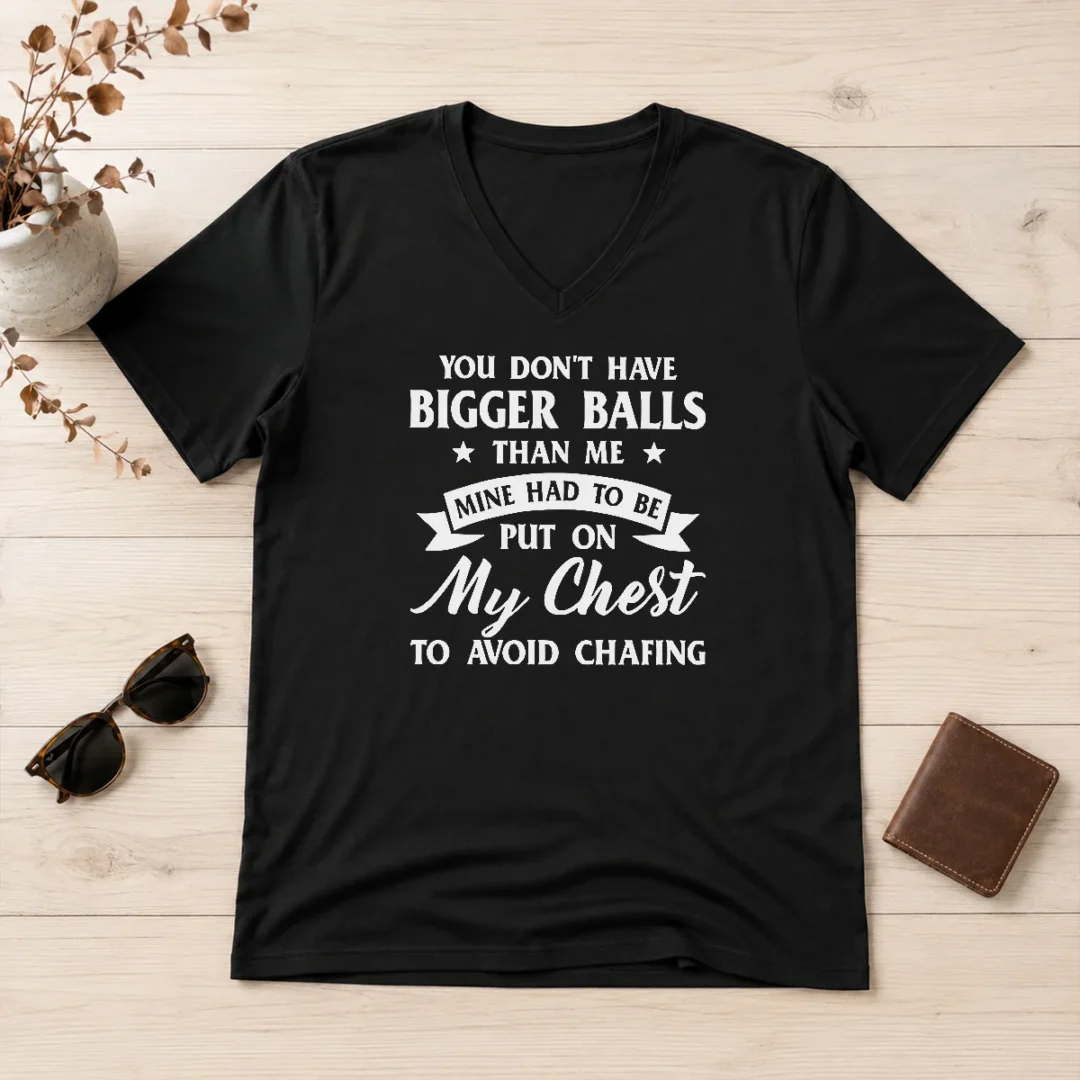 happy-premium-you-don-t-have-bigger-balls-than-me-mine-had-to-be-put-on-my-chest-to-avoid-chafing-v-neck-shirt Happy Premium You Don'T Have Bigger Balls Than Me Mine Had To Be Put On My Chest To Avoid Chafing V-Neck Shirt