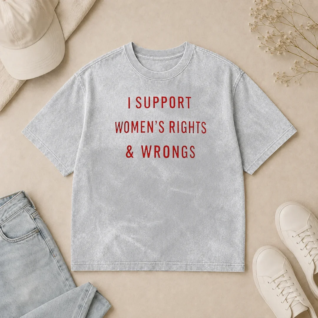 Happy Pretty I Support Women'S Rights And Wrongs Funny Quote Washed T Shirt Happy Pretty I Support Women'S Rights And Wrongs Funny Quote Washed T-Shirt