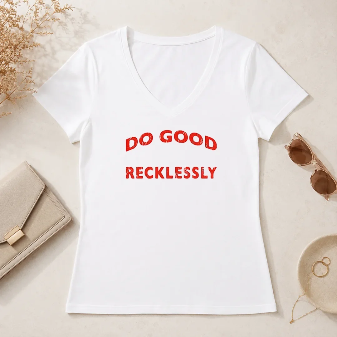Hot Do Good Recklessly Motivational Quote V Neck Shirt Hot Do Good Recklessly Motivational Quote printed on a soft cotton V neck shirt in light gray