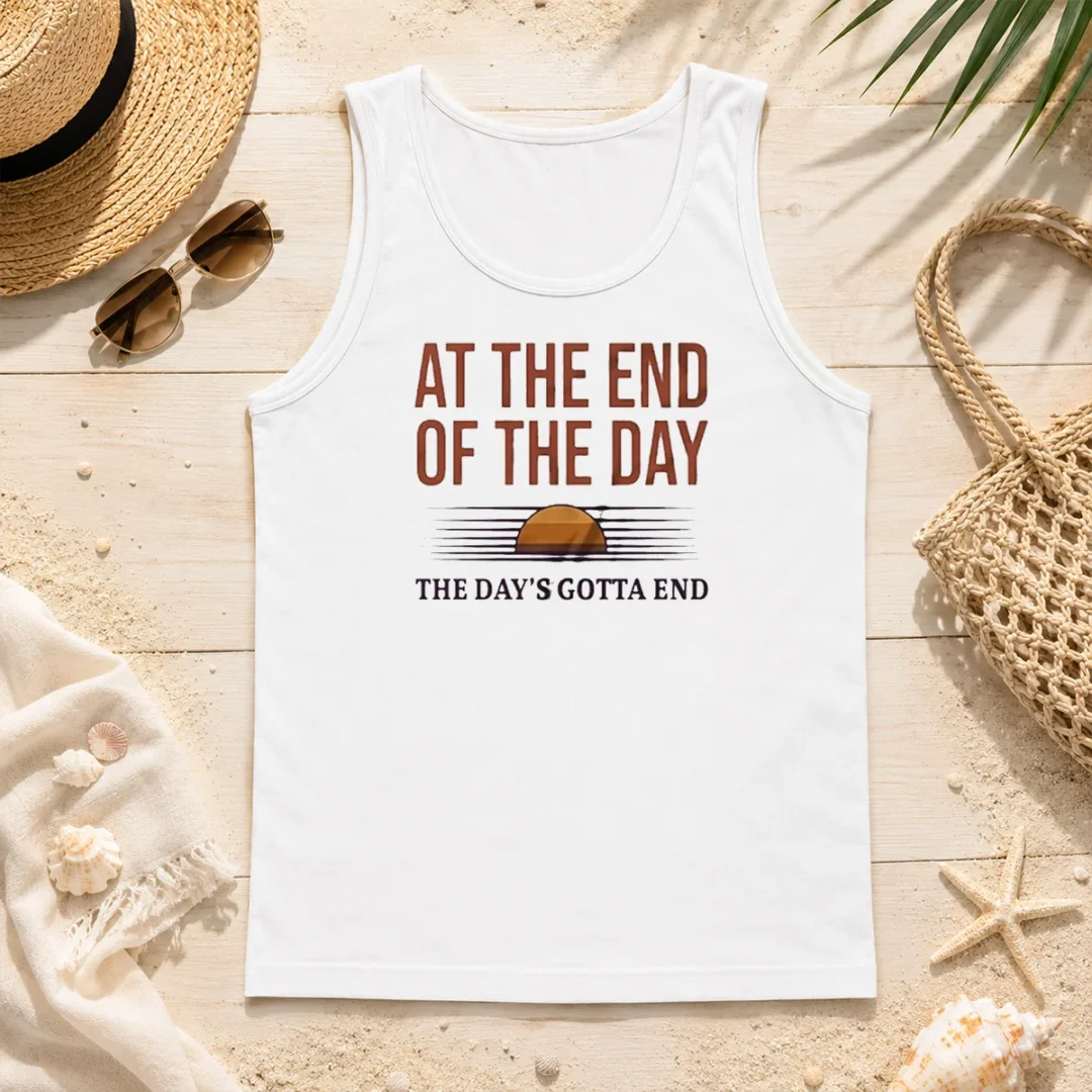 Hot Good At The End Of The Day The Day'S Gotta End Tank Top Hot Good At The End Of The Day The Day'S Gotta End Tank Top