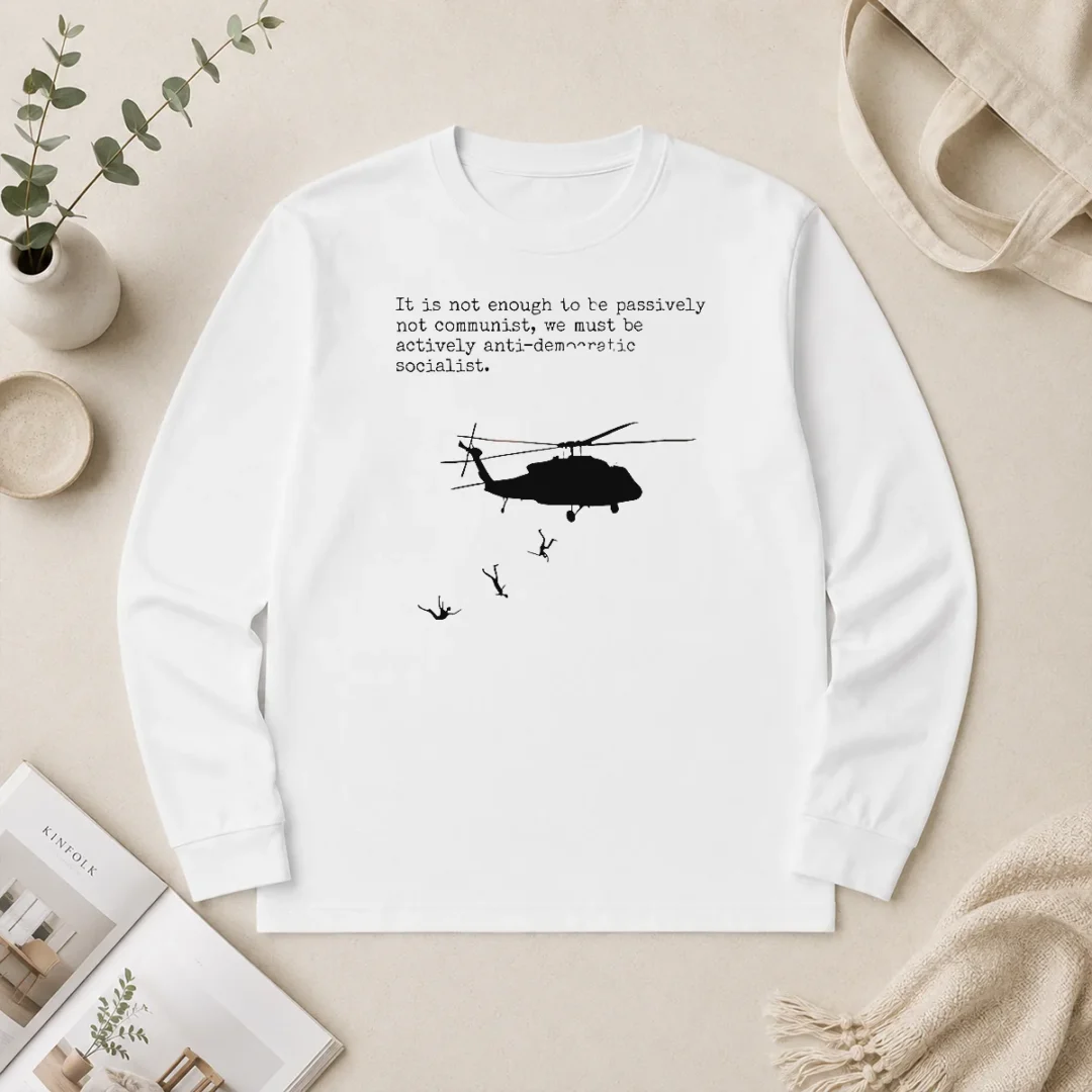 Hot Good Pinochet Helicopter Death Flights It Is Not Enough To Be Passively Not Communist Long Sleeve Shirt Hot Good Pinochet Helicopter Death Flights It Is Not Enough To Be Passively Not Communist Long Sleeve Shirt