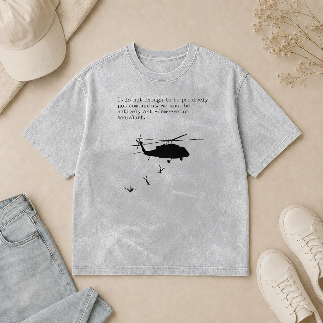 Hot Good Pinochet Helicopter Death Flights It Is Not Enough To Be Passively Not Communist Washed T Shirt Hot Good Pinochet Helicopter Death Flights It Is Not Enough To Be Passively Not Communist Washed T-Shirt