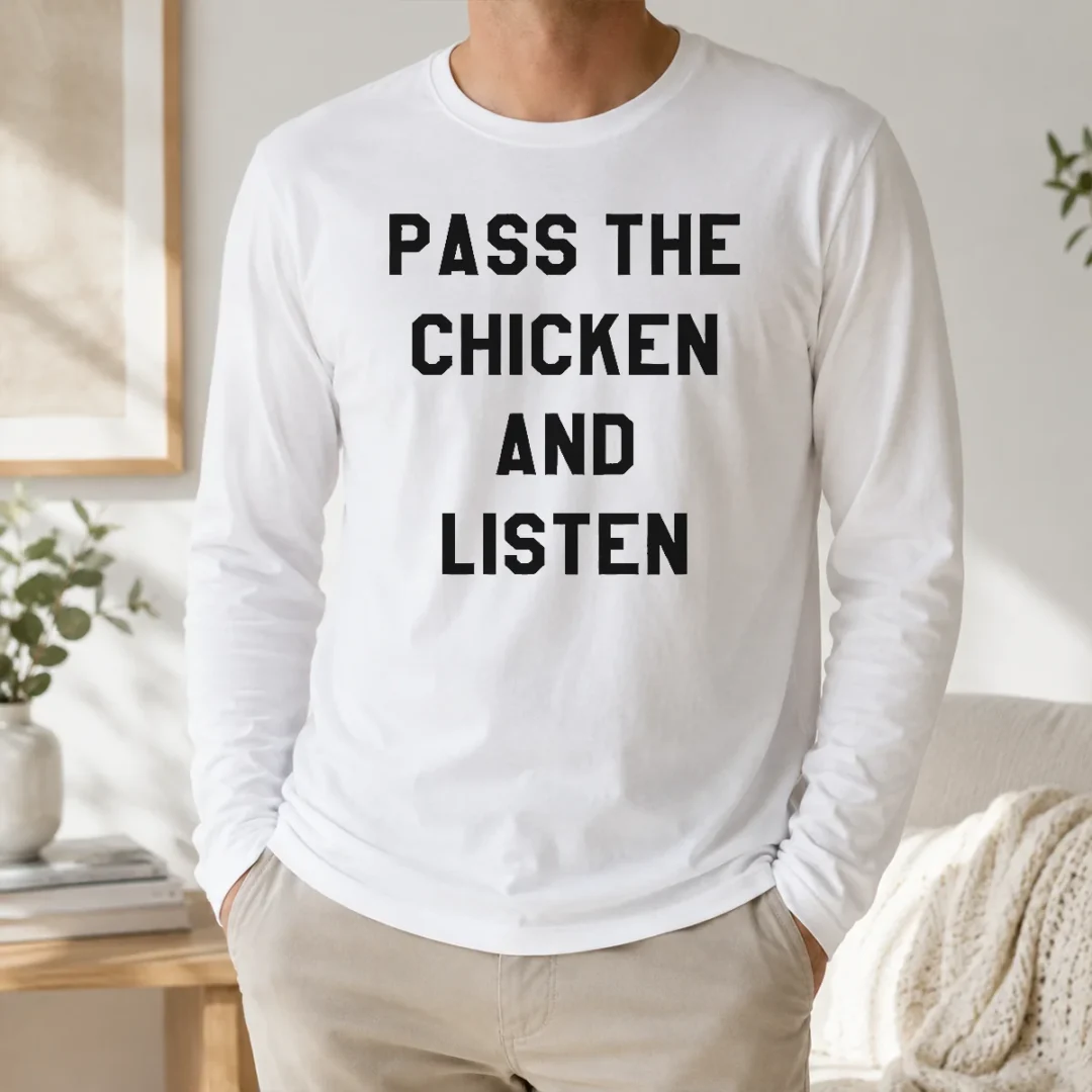 Hot Nice Pass The Chicken And Listen Foodie Long Sleeve Shirt Hot Nice Pass The Chicken And Listen Foodie Long Sleeve Shirt