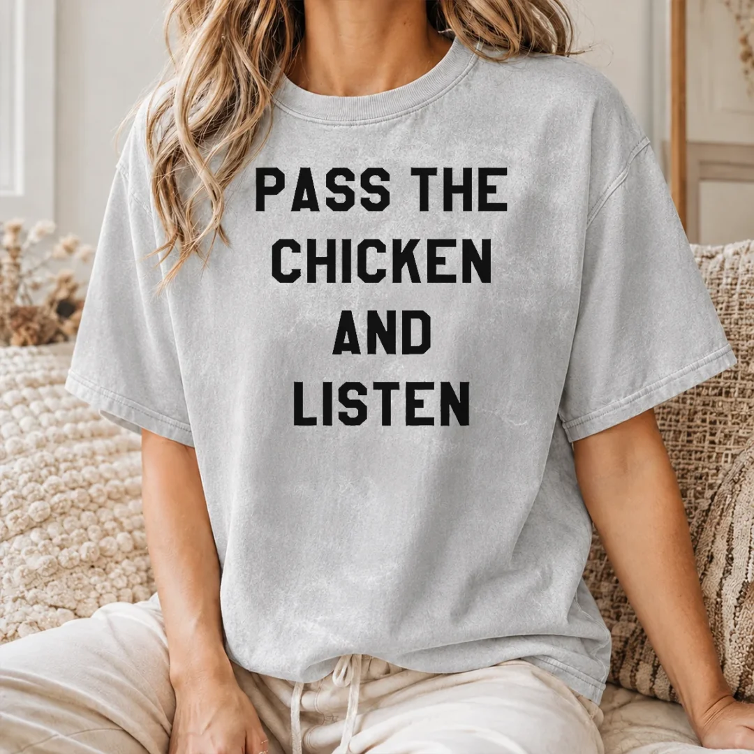 Hot Nice Pass The Chicken And Listen Foodie Washed T Shirt Hot Nice Pass The Chicken And Listen Foodie Washed T-Shirt