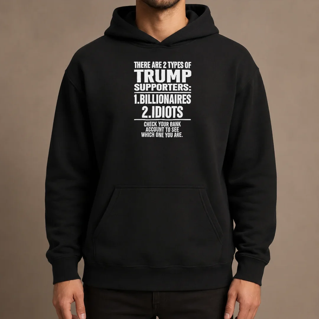 hot-nice-there-are-2-types-of-trump-supporters-billionaires-idiots-check-your-bank-account-hoodie Hot Nice There Are 2 Types Of Trump Supporters Billionaires Idiots Check Your Bank Account Shirt - Image 5