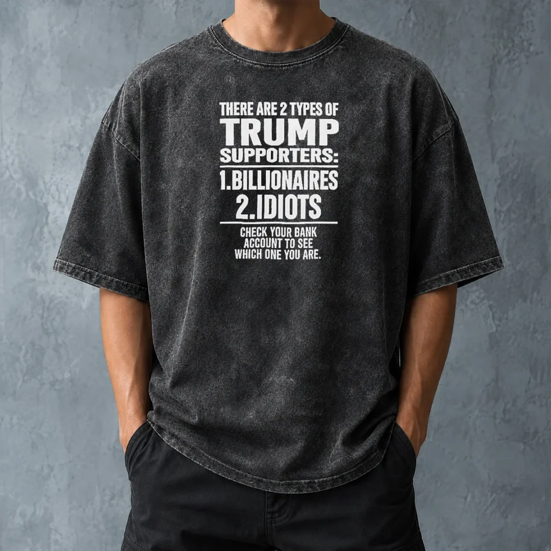 hot-nice-there-are-2-types-of-trump-supporters-billionaires-idiots-check-your-bank-account-washed-t-shirt Hot Nice There Are 2 Types Of Trump Supporters Billionaires Idiots Check Your Bank Account Washed T-Shirt