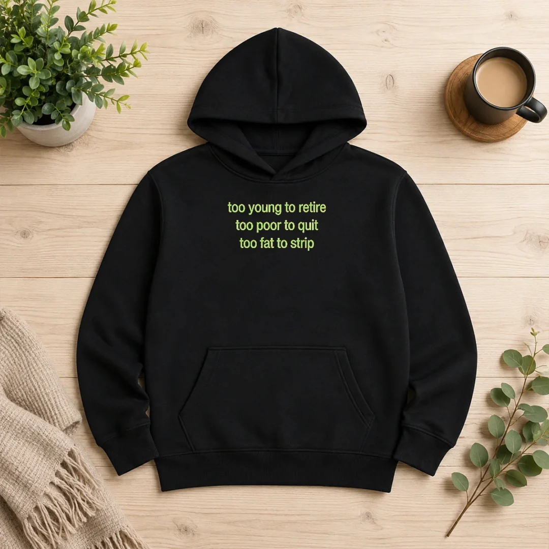hot-nice-too-young-to-retire-too-poor-to-quit-too-fat-to-strip-hoodie Hot Nice Too Young To Retire Too Poor To Quit Too Fat To Strip Hoodie