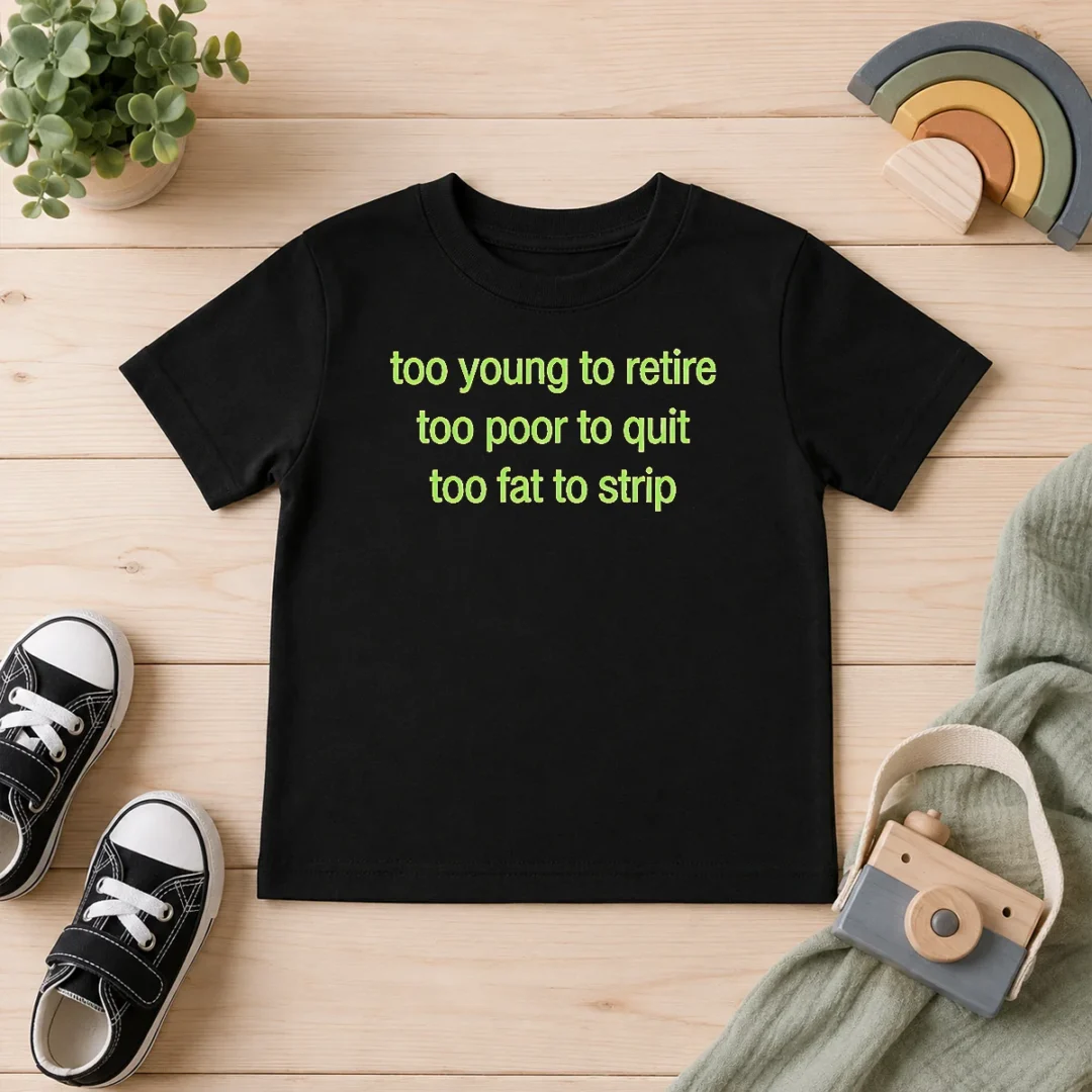 hot-nice-too-young-to-retire-too-poor-to-quit-too-fat-to-strip-kids-t-shirt Hot Nice Too Young To Retire Too Poor To Quit Too Fat To Strip Kids T-Shirt