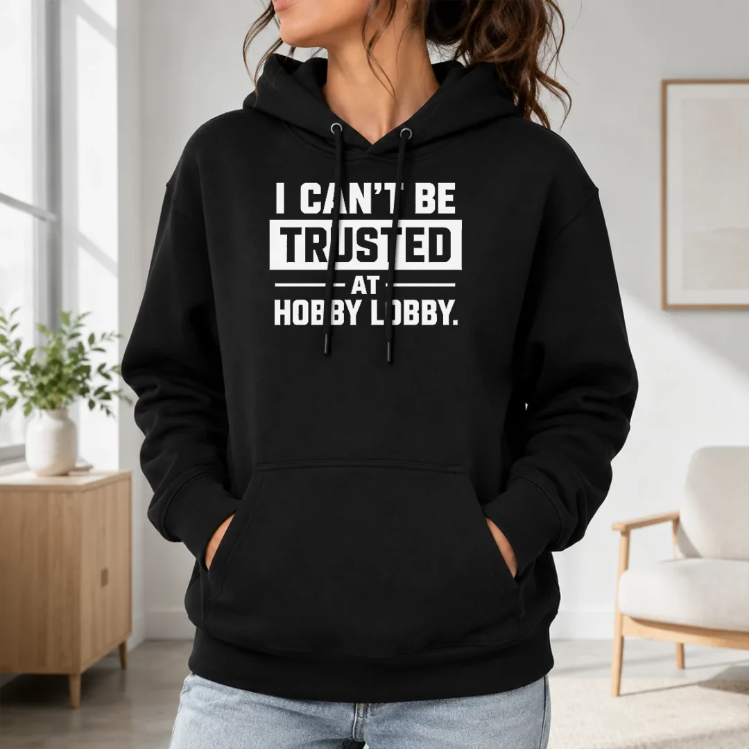Hot Official I Can'T Be Trusted At Hobby Lobby Geek Hoodie Hot Official I Can'T Be Trusted At Hobby Lobby Geek Hoodie