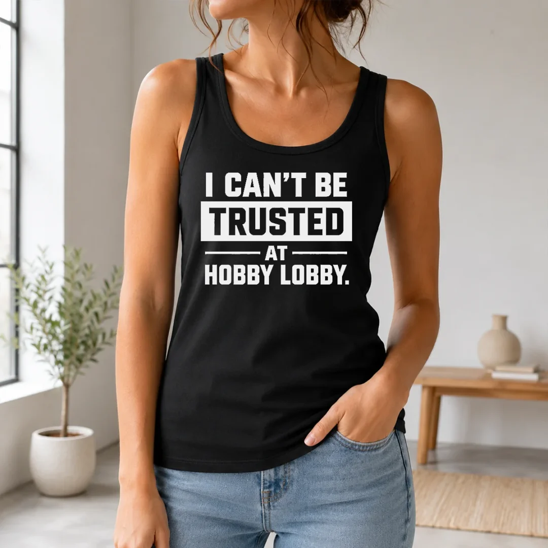 Hot Official I Can'T Be Trusted At Hobby Lobby Geek Tank Top Hot Official I Can'T Be Trusted At Hobby Lobby Geek Tank Top